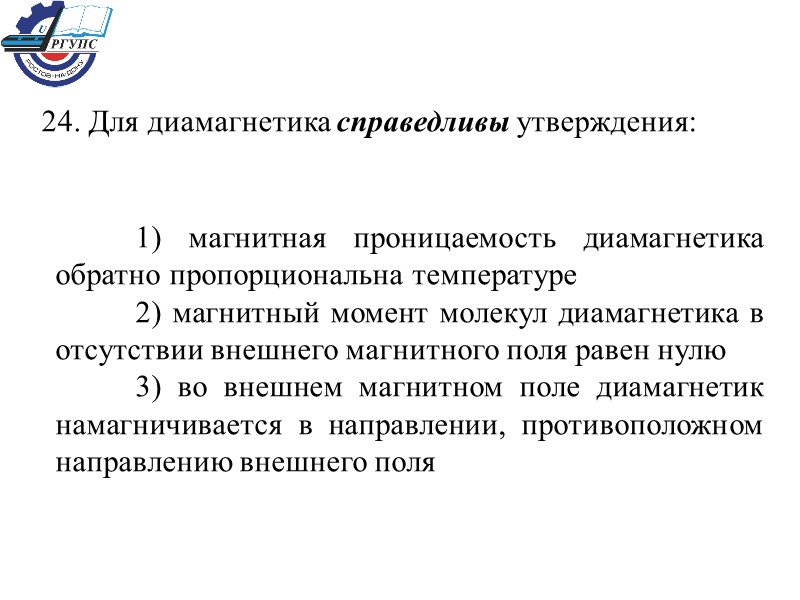24. Для диамагнетика справедливы утверждения:   1) магнитная проницаемость диамагнетика обратно пропорциональна температуре